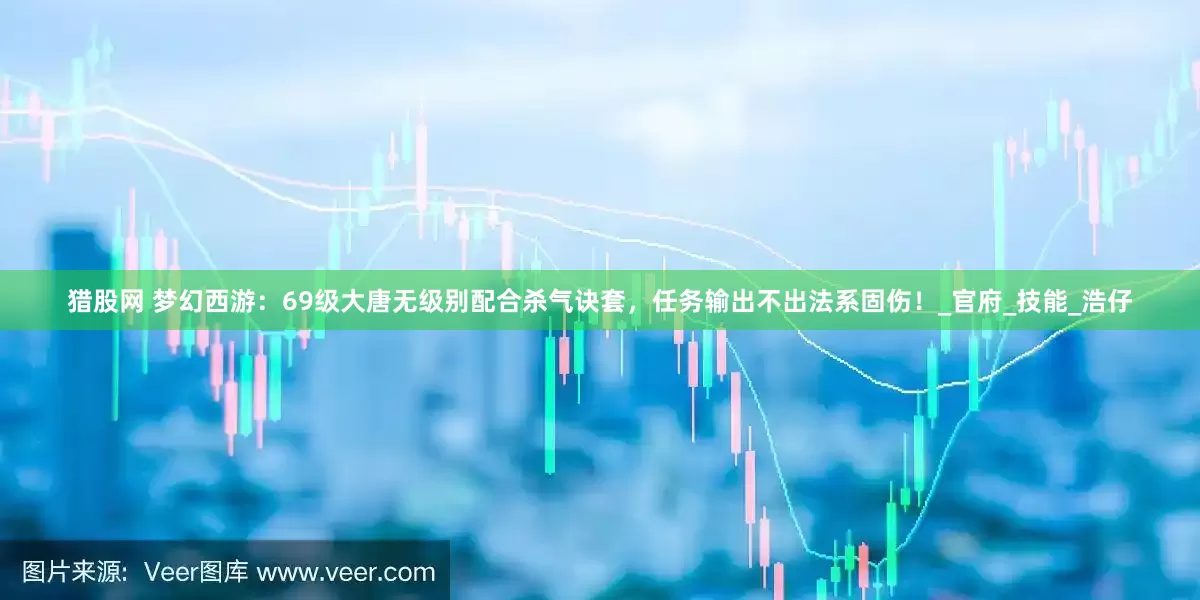 猎股网 梦幻西游：69级大唐无级别配合杀气诀套，任务输出不出法系固伤！_官府_技能_浩仔